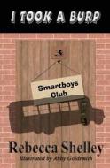 I Took a Burp: Smarboys Club Book 3 di Rebecca Shelley edito da Createspace