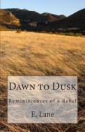 Dawn to Dusk: Reminiscences of a Rebel di E. H. Lane edito da Createspace