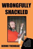 Wrongfully Shackled di Bernie Tocholke edito da AuthorHouse