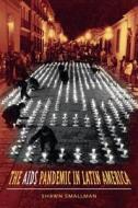 The AIDS Pandemic in Latin America di Shawn Smallman edito da University of North Carolina Press