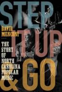 Step It Up and Go: The Story of North Carolina Popular Music, from Blind Boy Fuller and Doc Watson to Nina Simone and Superchunk di David Menconi edito da UNIV OF NORTH CAROLINA PR
