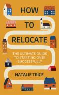 HOW TO RELOCATE di NATALIE TRICE edito da LITTLE BROWN