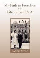 My Path to Freedom and Life in the U.S.A. di Janez Zupan edito da Xlibris