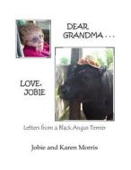 Dear Grandma . . . Love, Jobie: Letters from a Black Angus Terrier di MR Jobie Morris edito da Createspace