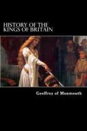 History of the Kings of Britain di Geoffrey of Monmouth edito da Createspace