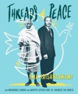 Threads of Peace: How Mahatma Gandhi and Martin Luther King Jr. Changed the World di Uma Krishnaswami edito da ATHENEUM BOOKS