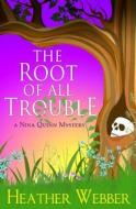 The Root of All Trouble: A Nina Quinn Mystery di Heather Webber edito da Createspace