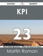 Kpi 23 Success Secrets - 23 Most Asked Questions On Kpi - What You Need To Know di Martin Roman edito da Emereo Publishing