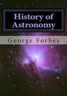 History of Astronomy di George Forbes edito da Createspace