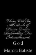 There Will Be All Kinds of Dance Groups Performing for Entertainment: God di Marcia Batiste Smith Wilson edito da Createspace Independent Publishing Platform