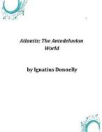 Atlantis: The Antedeluvian World di Ignatius Donnelly edito da Createspace