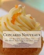 Cupcakes Nouveaux: 65 Recipes and Ideas for the Most Amazing Cupcakes Ever di Lucinda Segneri edito da Createspace