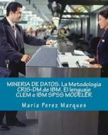 Mineria de Datos. La Metodologia Cris-DM de IBM. El Lenguaje Clem E IBM SPSS Modeler di Maria Perez Marques edito da Createspace