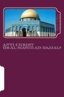 Anti-Christ or Al-Masih Ad-Dajjal?: The Secret Knowledge of Al-Qur'an-Al Azeem di Ibrahim the Beast A. Sign of the Hour edito da Createspace