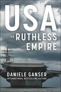 USA: The Ruthless Empire di Daniele Ganser edito da Skyhorse