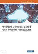 Advancing Consumer-centric Fog Computing Architectures edito da Engineering Science Reference