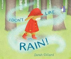 I Don't Like Rain! di Sarah Dillard edito da ALADDIN