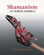 Shamanism in North America di Norman Bancroft Hunt, Norman Hunt edito da Firefly Books