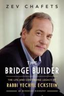 The Bridge Builder: The Life and Continuing Legacy of Rabbi Yechiel Eckstein di Zev Chafets edito da SENTINEL
