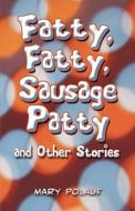 Fatty, Fatty, Sausage Patty And Other Stories di Mary Polauf edito da America Star Books