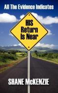 All the Evidence Indicates His Return Is Near di Shane McKenzie edito da STRATEGIC BOOK PUB