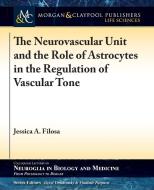 The Neurovascular Unit and the Role of Astrocytes in the Regulation of Vascular Tone di Jessica A. Filosa edito da Biota Publishing