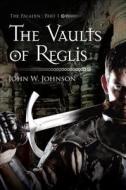 The Vaults Of Reglis di John W Johnson edito da Tate Publishing & Enterprises