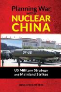 Planning War with a Nuclear China di John Speed Meyers edito da CAMBRIA PR