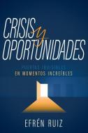 Crisis Y Oportunidades: Puertas Invisibles En Momentos Increíbles di Efrén Ruiz edito da WHITAKER HOUSE