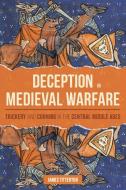 Deception In Medieval Warfare - Trickery And Cunning In The Central Middle Ages di James Titterton edito da Boydell & Brewer Ltd