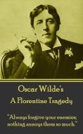 Oscar Wilde - A Florentine Tragedy: "Always forgive your enemies; nothing annoys them so much." di Oscar Wilde edito da STAGE DOOR