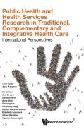 Public Health and Health Services Research in Traditional, Complementary and Integrative Health Care edito da WSPC