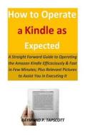 HT OPERATE A KINDLE AS EXPECTE di Raymond P. Tapscott edito da INDEPENDENTLY PUBLISHED