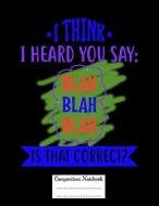 I Think I Heard You Say: Blah Blah Blah Is That Correct?: Composition Notebook for Girls and Boys - Elementary, Middle a di Candlelight Publications edito da INDEPENDENTLY PUBLISHED