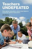 Teachers Undefeated: How Global Education Reform Has Failed to Crush the Spirit of Educators di Jon Berry edito da TRENTHAM BOOKS LTD
