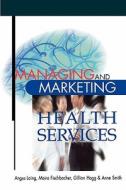 Managing and Marketing Health Services di Gillian Hogg edito da Cengage Learning