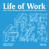 Life of Work di Jeremy Myerson, Imogen Privett edito da Black Dog Press