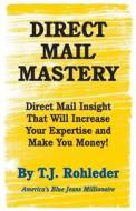 Direct Mail Mastery di T. J. Rohleder edito da MORE INC