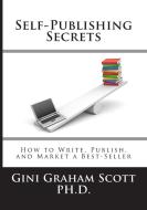 Self-Publishing Secrets: How to Write, Publish, and Market a Best-Seller or Use Your Book to Build Your Business di Gini Graham Scott edito da CHANGEMAKERS PUB