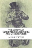 The Man That Corrupted Hadleyburg and Other Stories di Mark Twain edito da Createspace Independent Publishing Platform