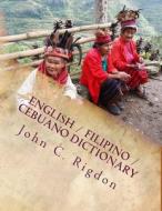 English / Filipino / Cebuano Dictionary di John C. Rigdon edito da Createspace Independent Publishing Platform