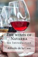 The Wines of Navarra di Alfredo De La Casa edito da Createspace Independent Publishing Platform