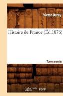 Histoire de France. Tome Premier (Éd.1876) di Victor Duruy edito da Hachette Livre - Bnf