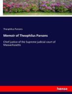 Memoir of Theophilus Parsons di Theophilus Parsons edito da hansebooks