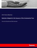 Selection Adapted to the Seasons of the Ecclesiastical Year di John Henry Newman edito da hansebooks