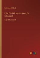 Prinz Friedrich von Homburg; Ein Schauspiel di Heinrich Von Kleist edito da Outlook Verlag