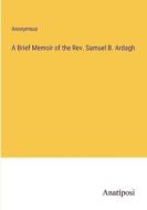 A Brief Memoir of the Rev. Samuel B. Ardagh di Anonymous edito da Anatiposi Verlag