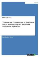 Violence and Consumerism in Bret Easton Ellis's "American Psycho" and Chuck Palahniuk's "Fight Club" di Michael Frank edito da GRIN Publishing