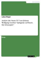 Analyse Der Szene Iv, 5 Aus Johann Wolfgang Goethes "iphigenie Auf Tauris. Ein Schauspiel." di Lukas Rieger edito da Grin Publishing