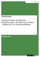 Friedrich Schiller Als Politisches Machtinstrument. Die Rolle Seines Werkes "wilhelm Tell Im Nationalsozialismus di Linda Dressler edito da Grin Publishing